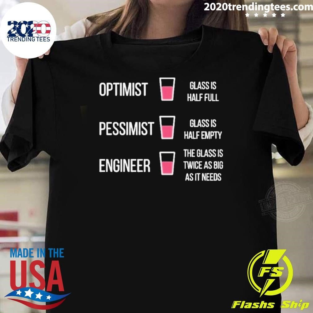 Optimist Glass Is Half Full Pessimist Glass Is Half Empty Engineer The Glass Is Twice As Big As It Needs Shirt