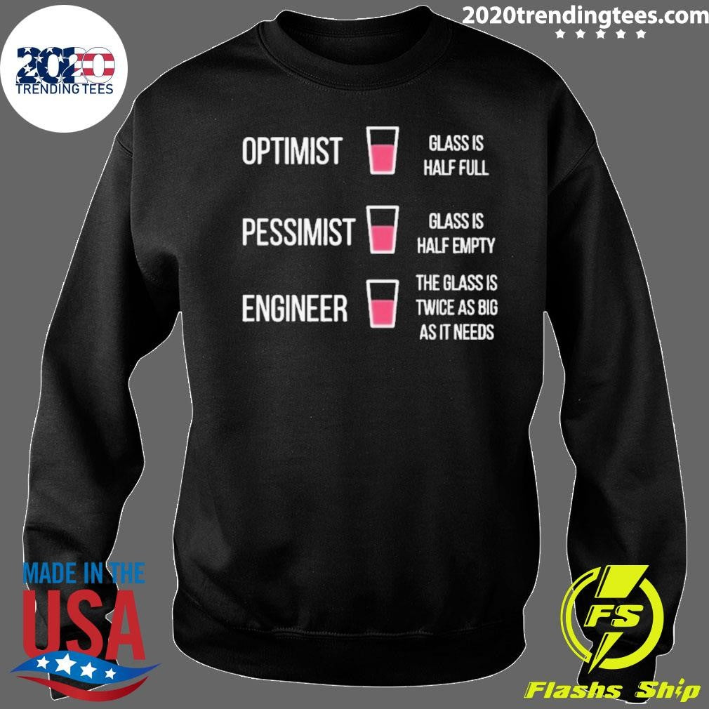 Optimist Glass Is Half Full Pessimist Glass Is Half Empty Engineer The Glass Is Twice As Big As It Needs Shirt