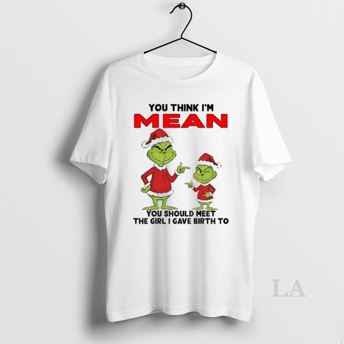 Original Grinch Santa You Think Im Mean You Should Meet The Girl I Gave Birth