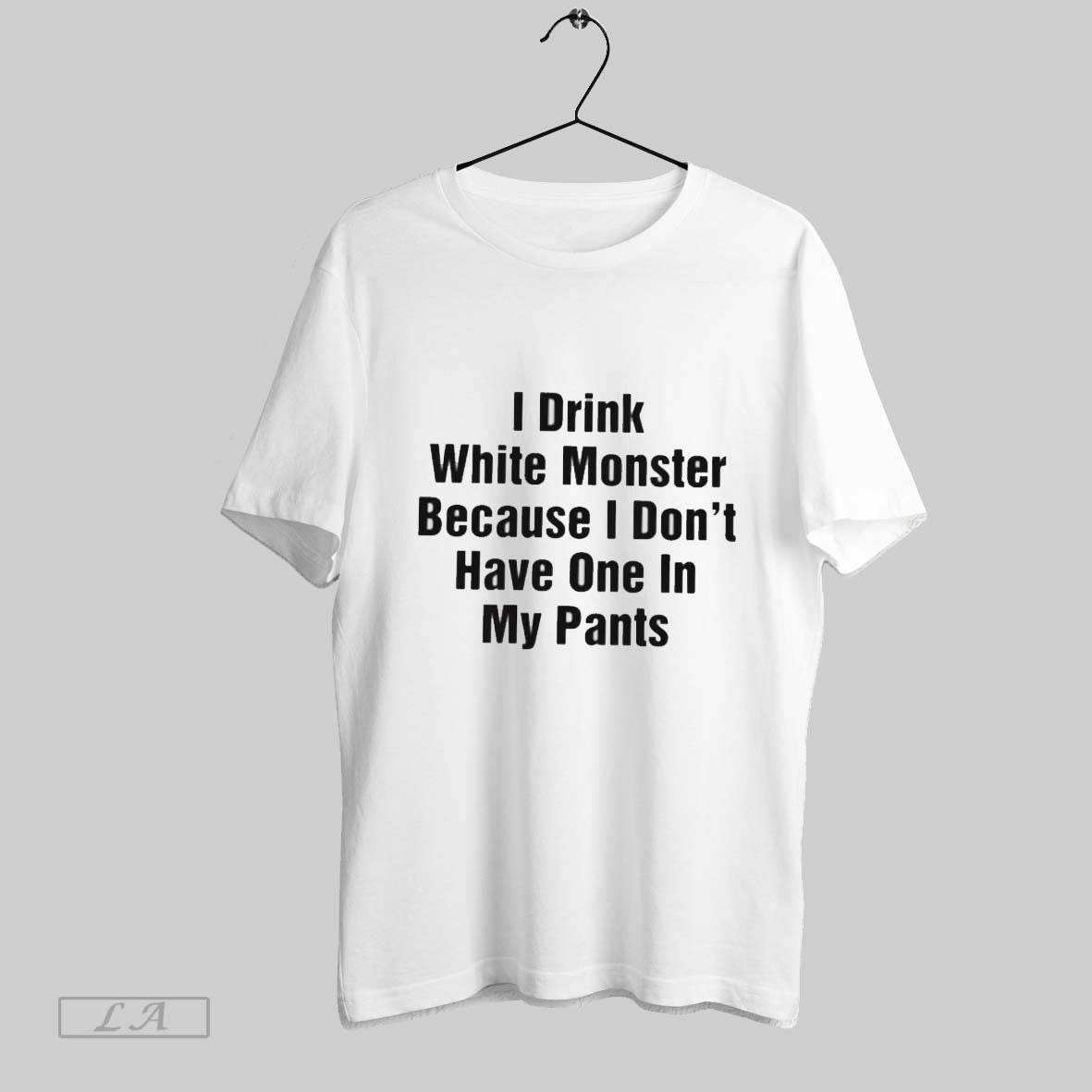 Original I Drink White Monster Because I Dont Have One In My Pants