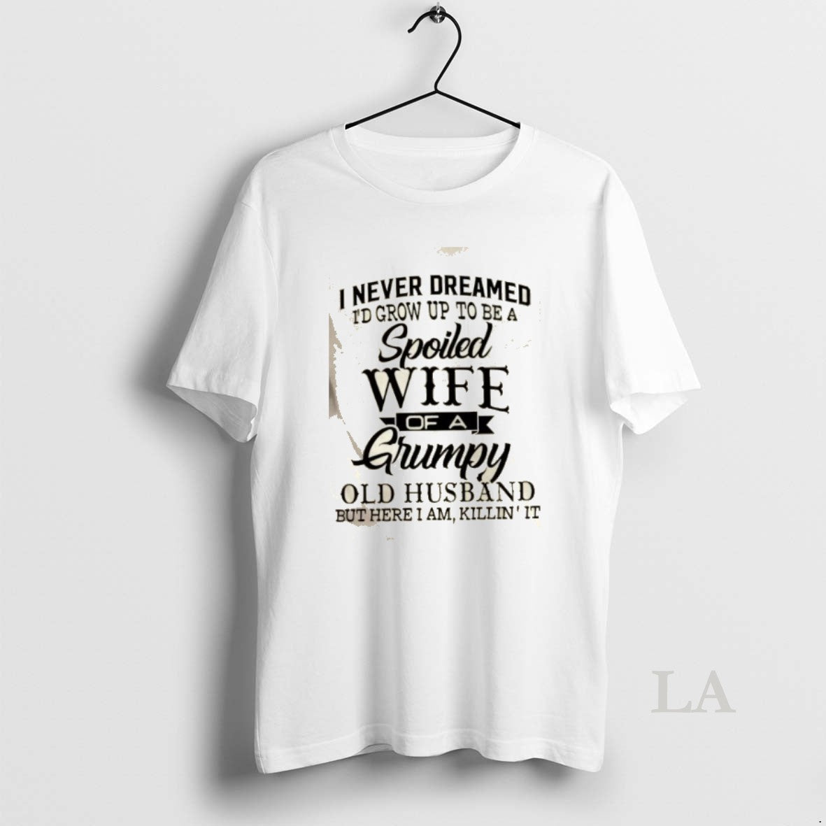 Original I Never Dreamed Id Grow Up To Be A Spoiled Wife Of A Grumpy