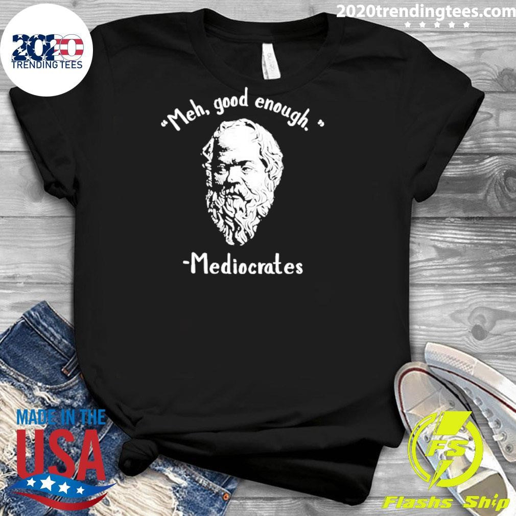 Original Socrates Meh Good Enoygh Mediocrates Shirt