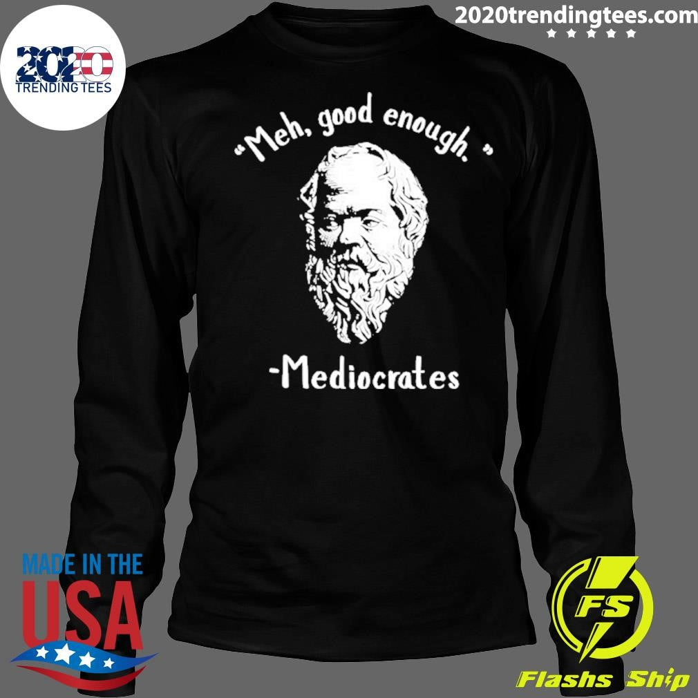 Original Socrates Meh Good Enoygh Mediocrates Shirt