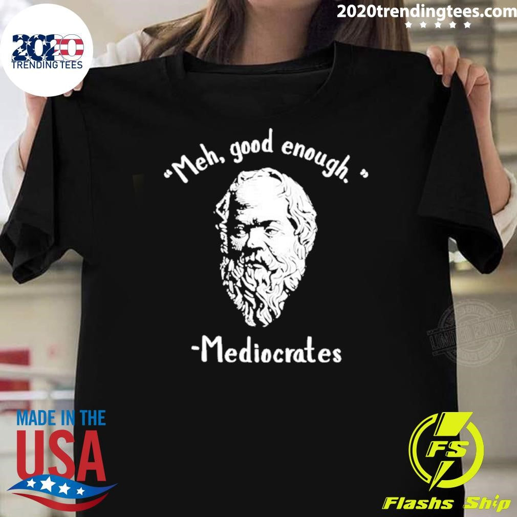Original Socrates Meh Good Enoygh Mediocrates Shirt
