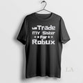 Original Will Trade My Sister For Robux Funny Gaming