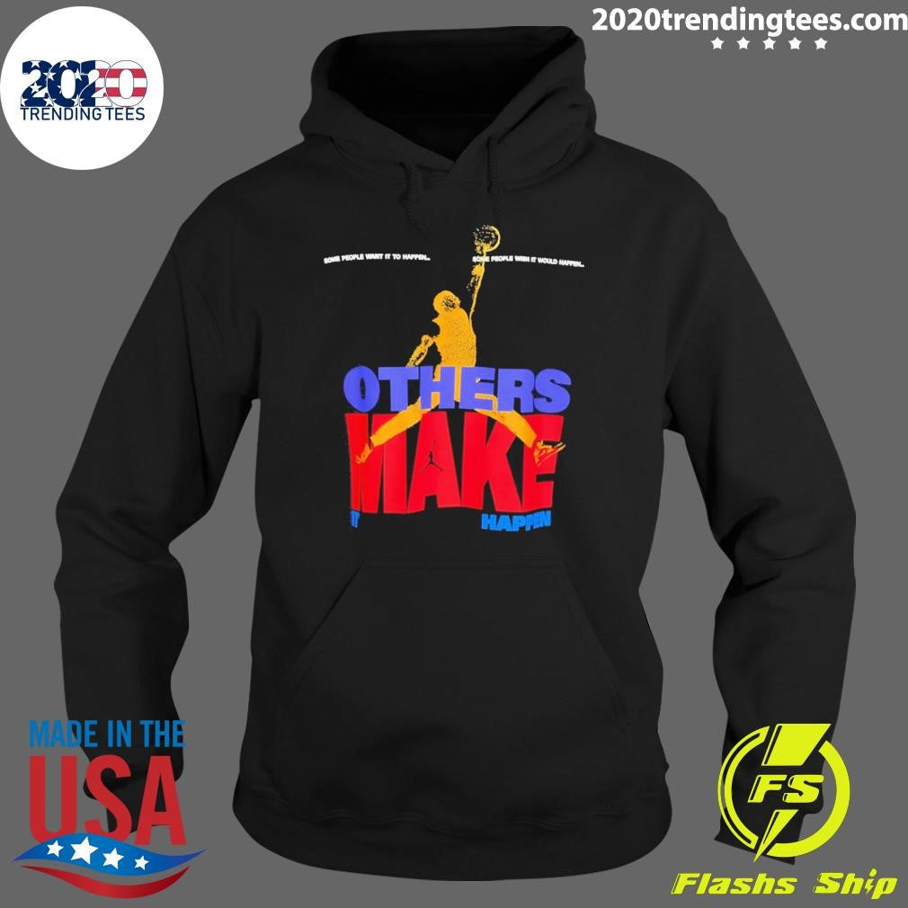 Others Make It Happen Some People Wait It To Happen Shirt