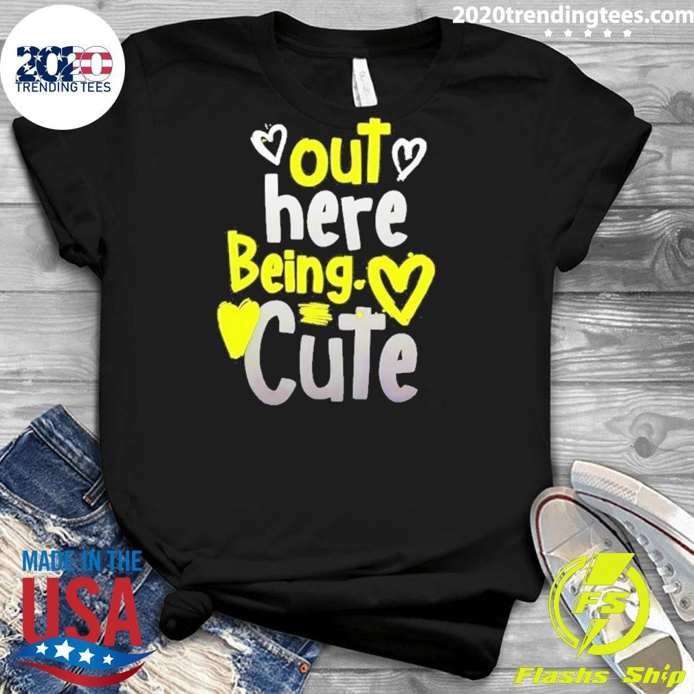 Out Here Being Cute Shirt