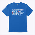 PCA I Like You So Much As A Player That I Hate You T Shirt
