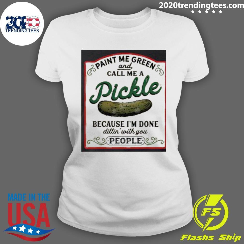 Paint Me Green And Call Me A Pickle Shirt