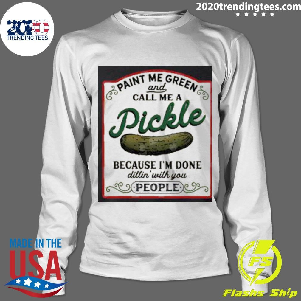 Paint Me Green And Call Me A Pickle Shirt