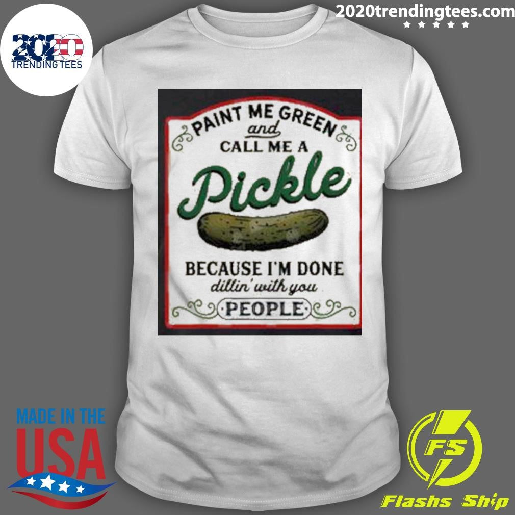 Paint Me Green And Call Me A Pickle Shirt