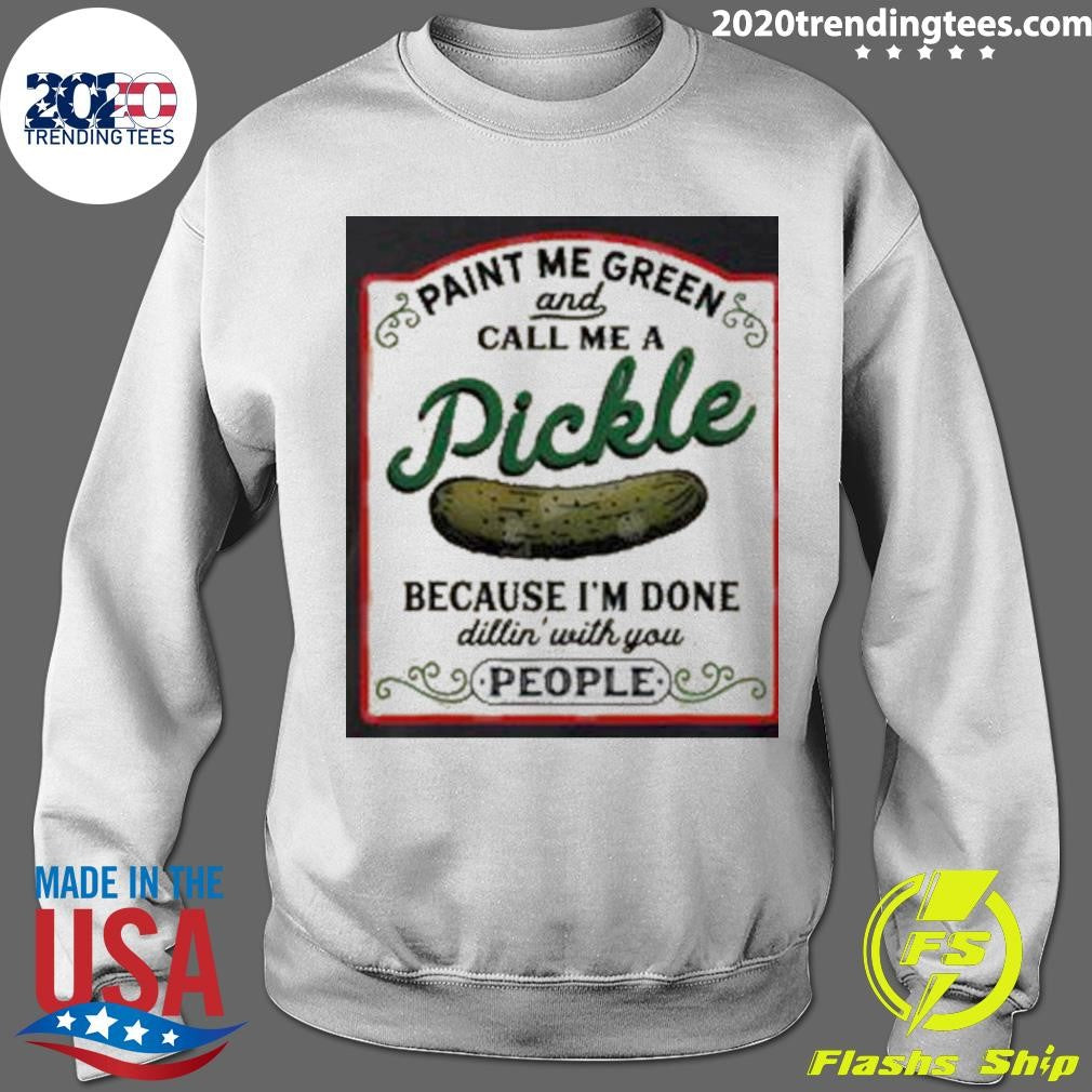 Paint Me Green And Call Me A Pickle Shirt