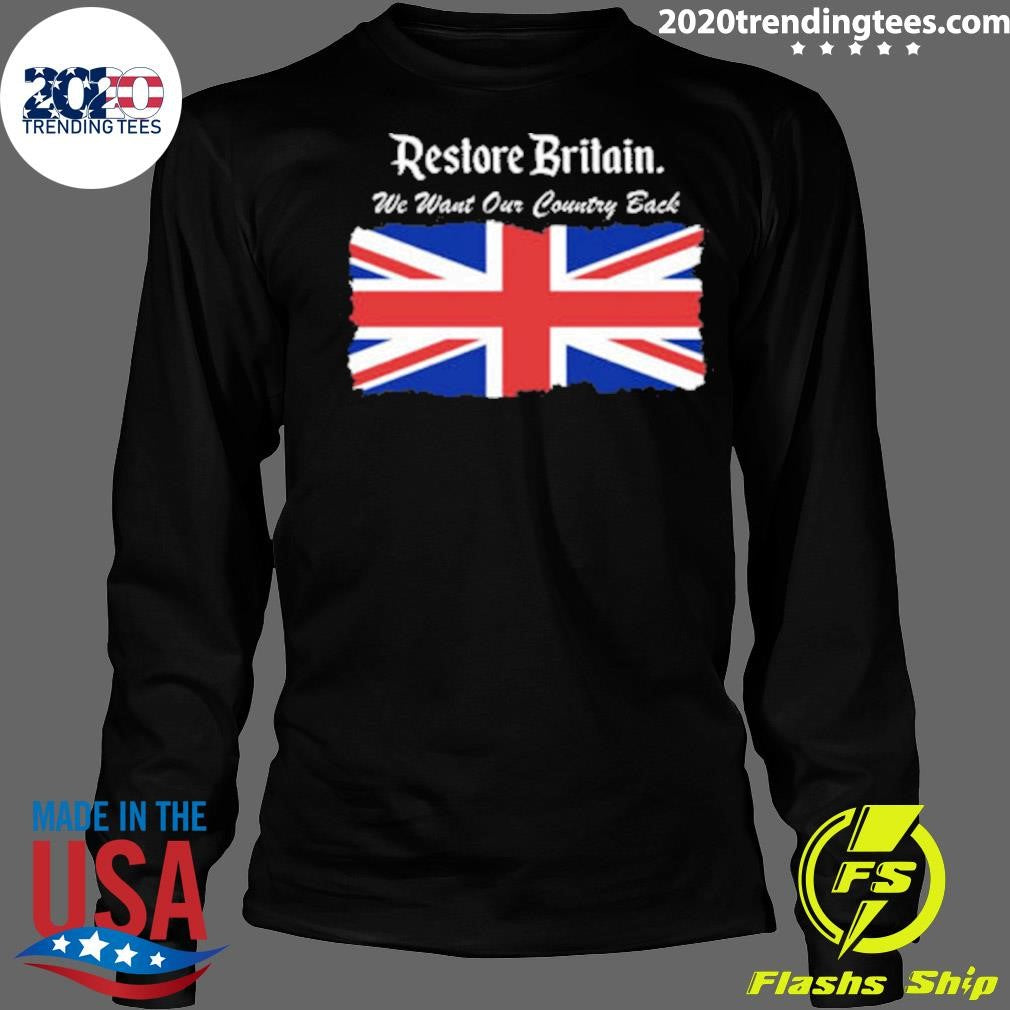 Patriotic Restore Britain We Want Our Country Back Shirt