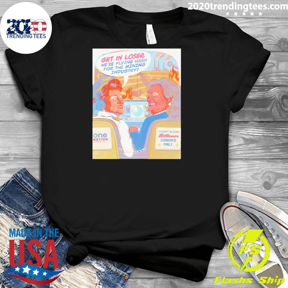 Pauline Hanson And Gina Rinehart Get In Loser We’re Flying High For The Mining Industry Shirt