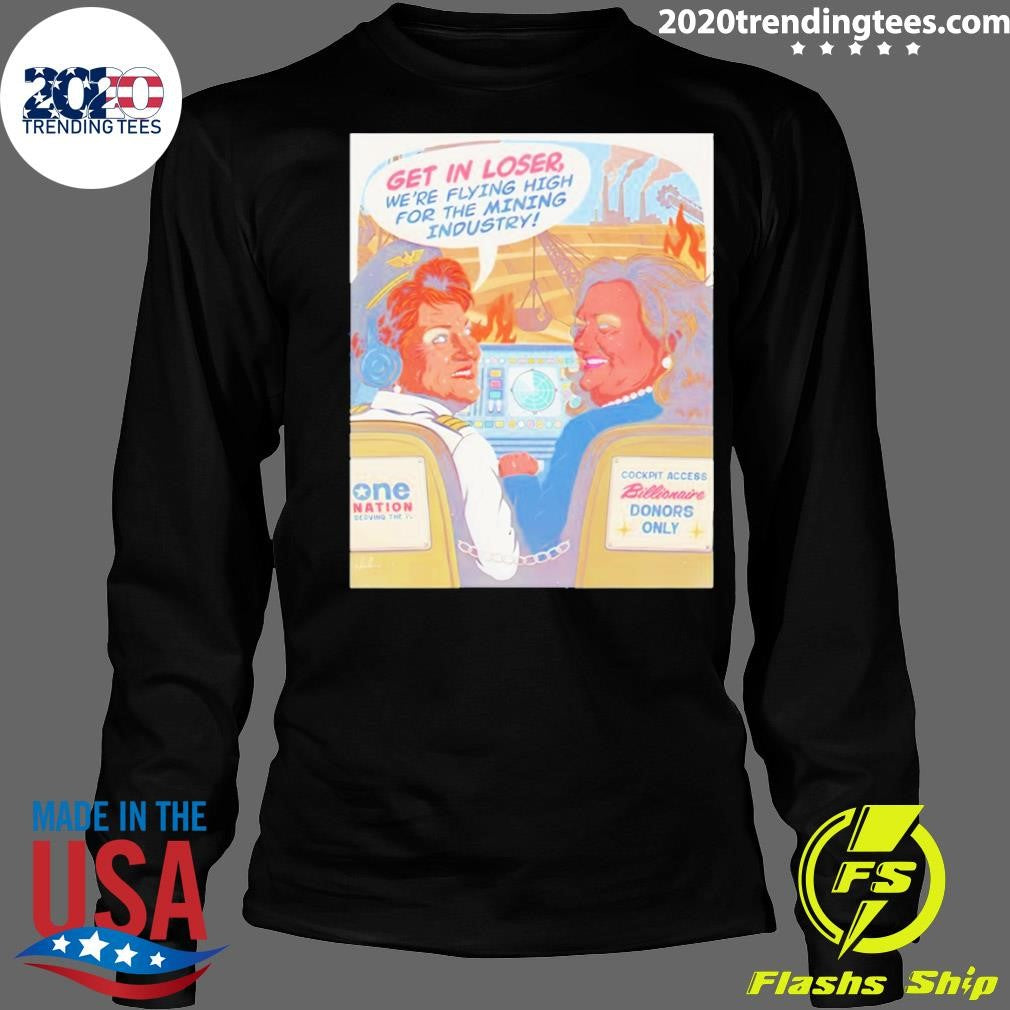 Pauline Hanson And Gina Rinehart Get In Loser We’re Flying High For The Mining Industry Shirt