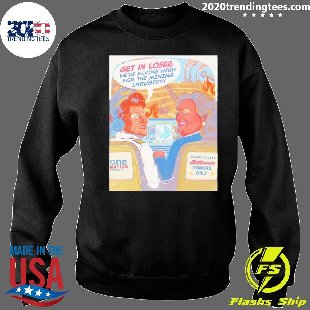 Pauline Hanson And Gina Rinehart Get In Loser We’re Flying High For The Mining Industry Shirt
