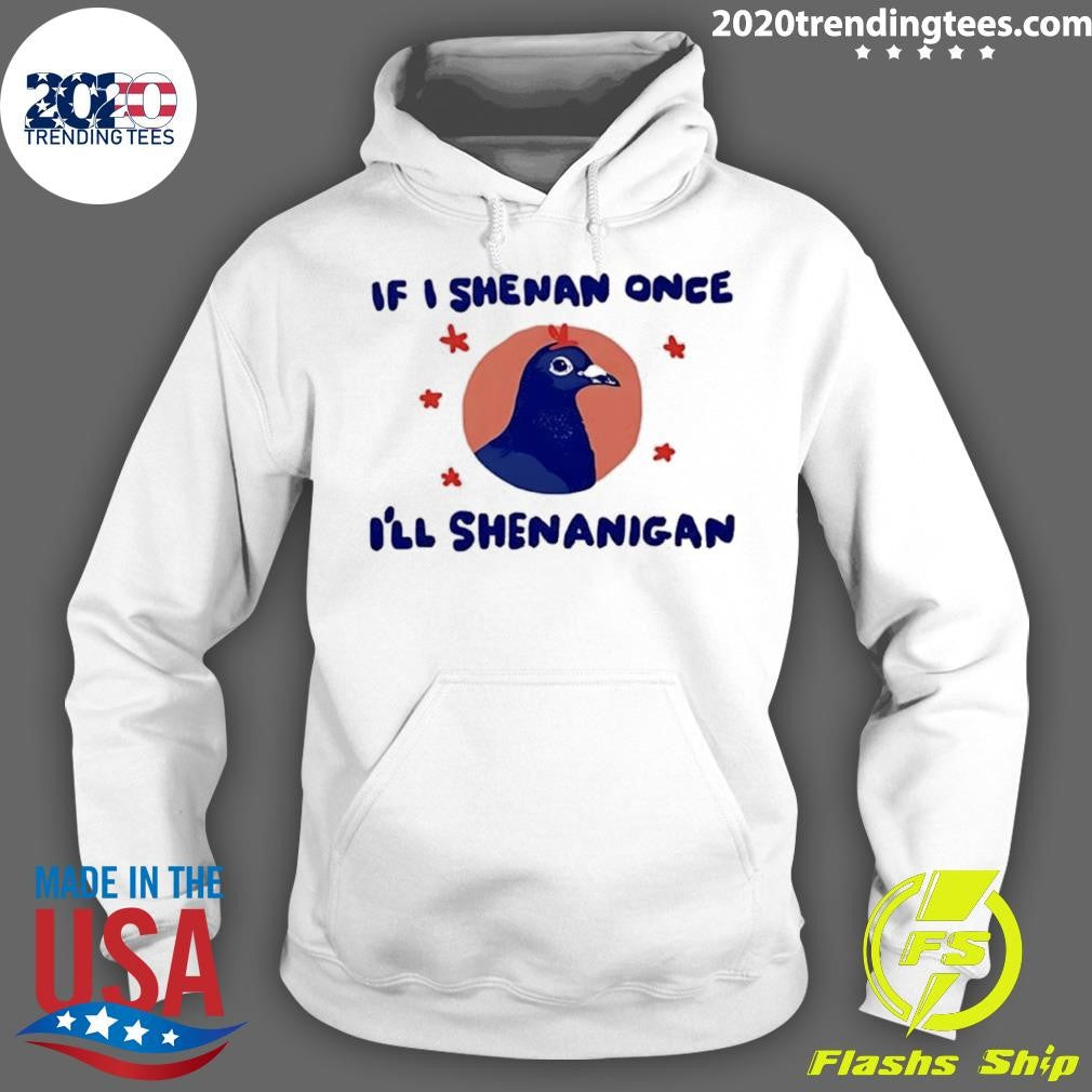 Pigeon If I Shenan Once I’ll Shenanigan Shirt