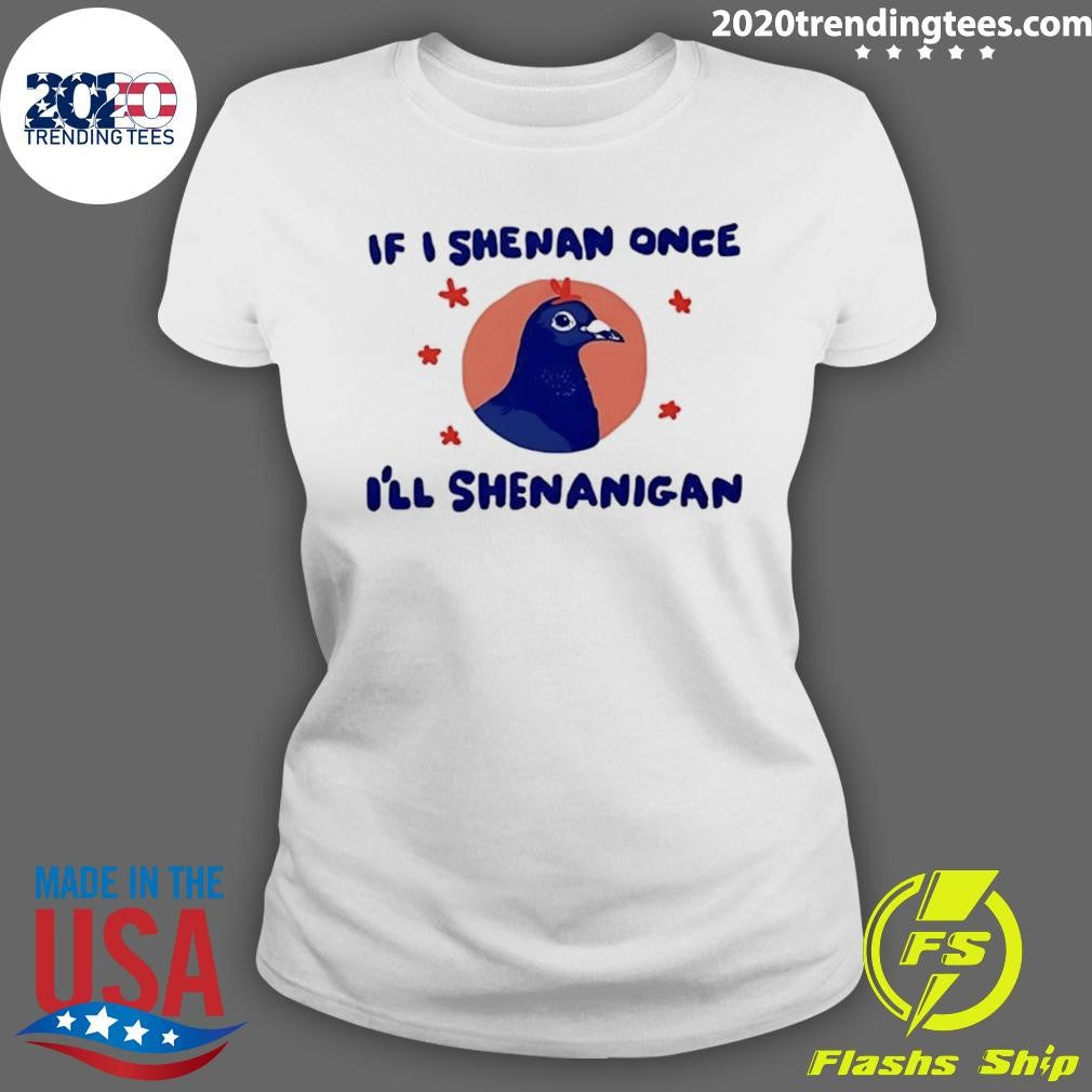 Pigeon If I Shenan Once I’ll Shenanigan Shirt