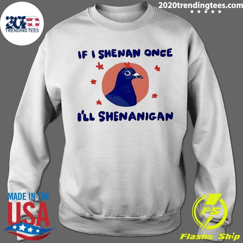 Pigeon If I Shenan Once I’ll Shenanigan Shirt