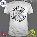 Pirates Raise The Jolly Roger Shirt