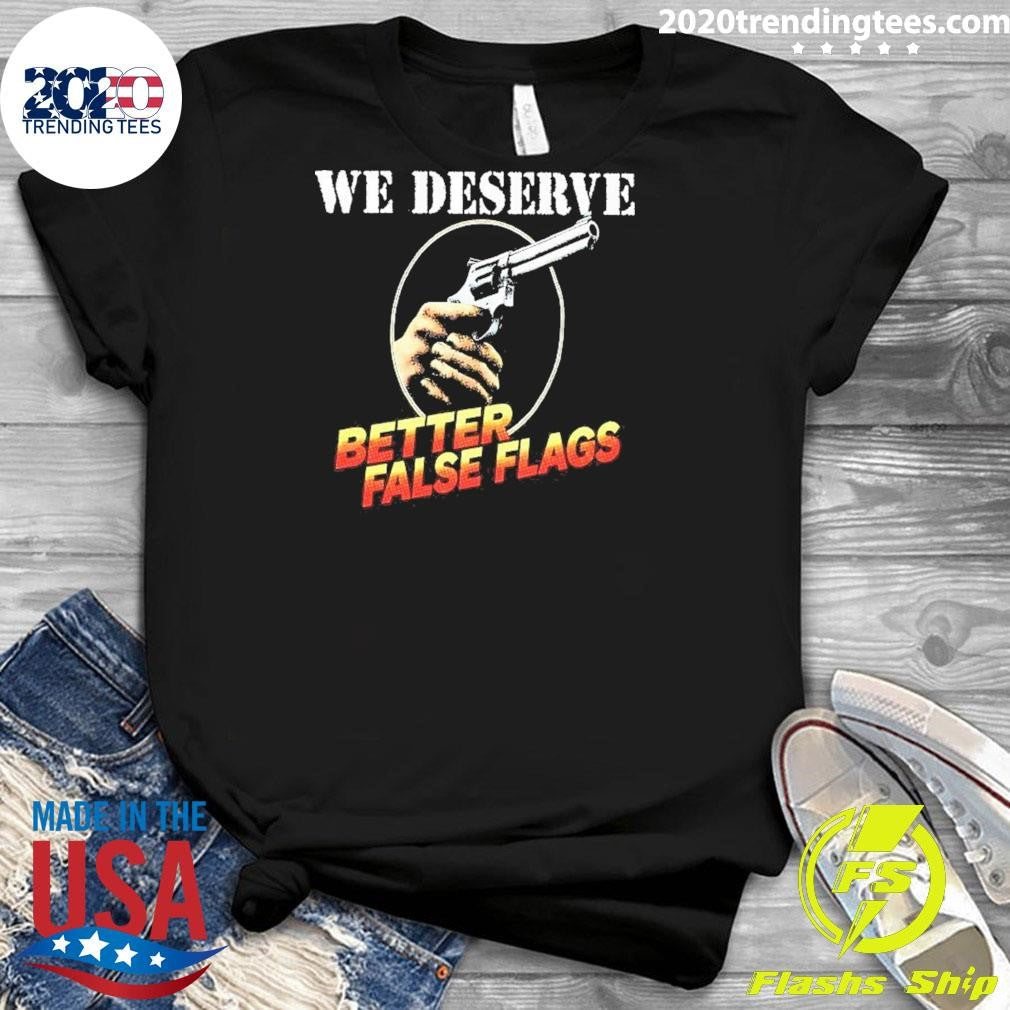 Pistol Ironic Message We Deserve Better False Flags Shirt