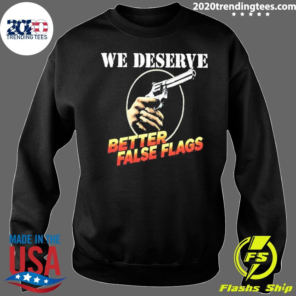 Pistol Ironic Message We Deserve Better False Flags Shirt