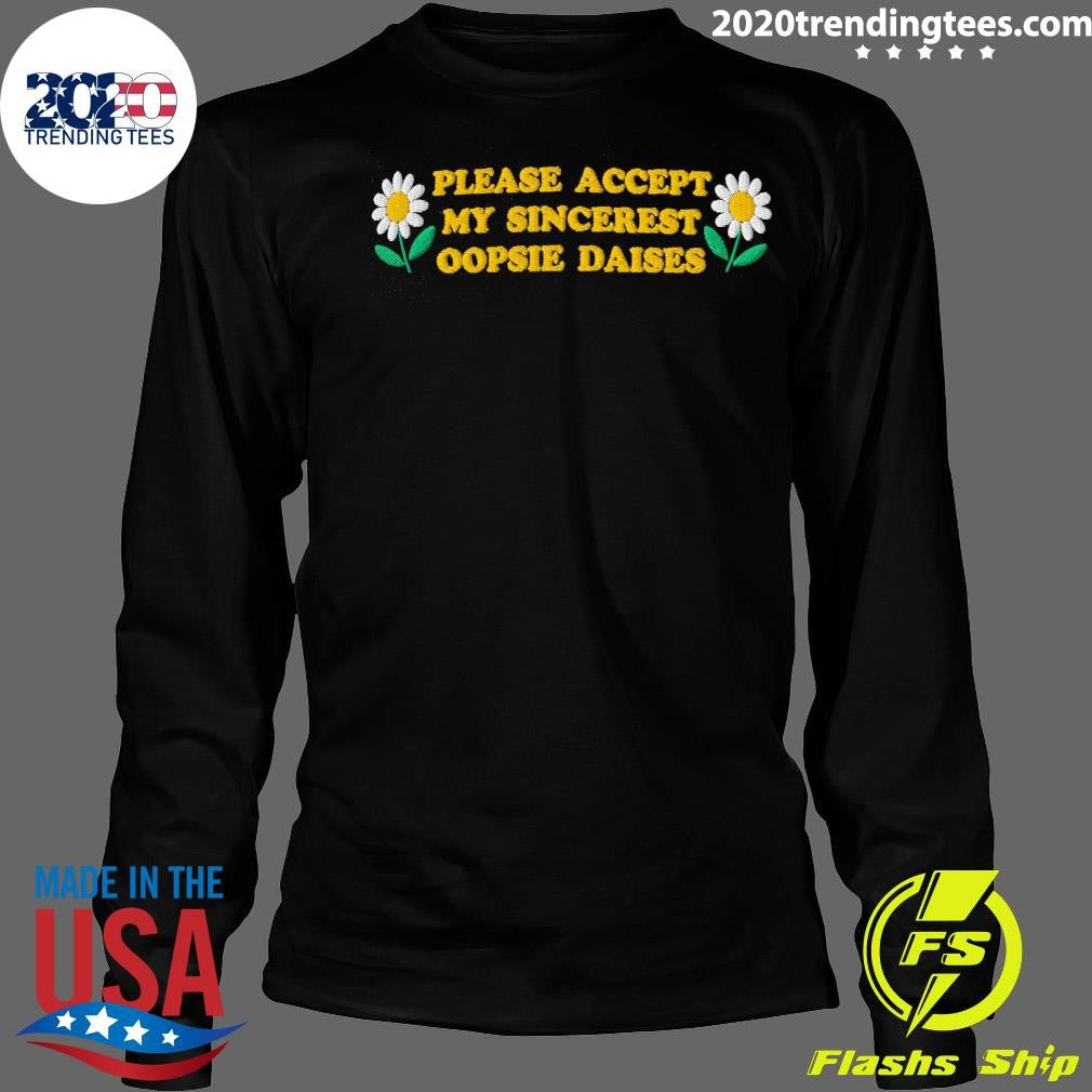 Please Accept My Sincerest Oopsie Daisies Shirt