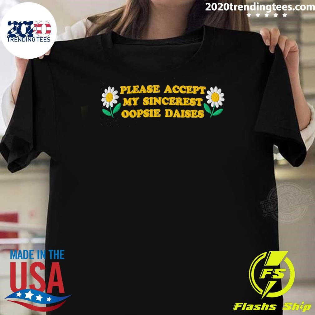 Please Accept My Sincerest Oopsie Daisies Shirt