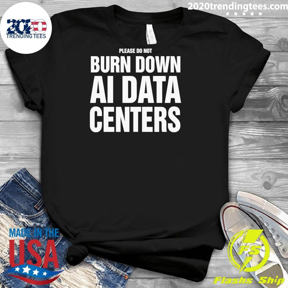 Please Do Not Burn Down AI Data Centers Shirt