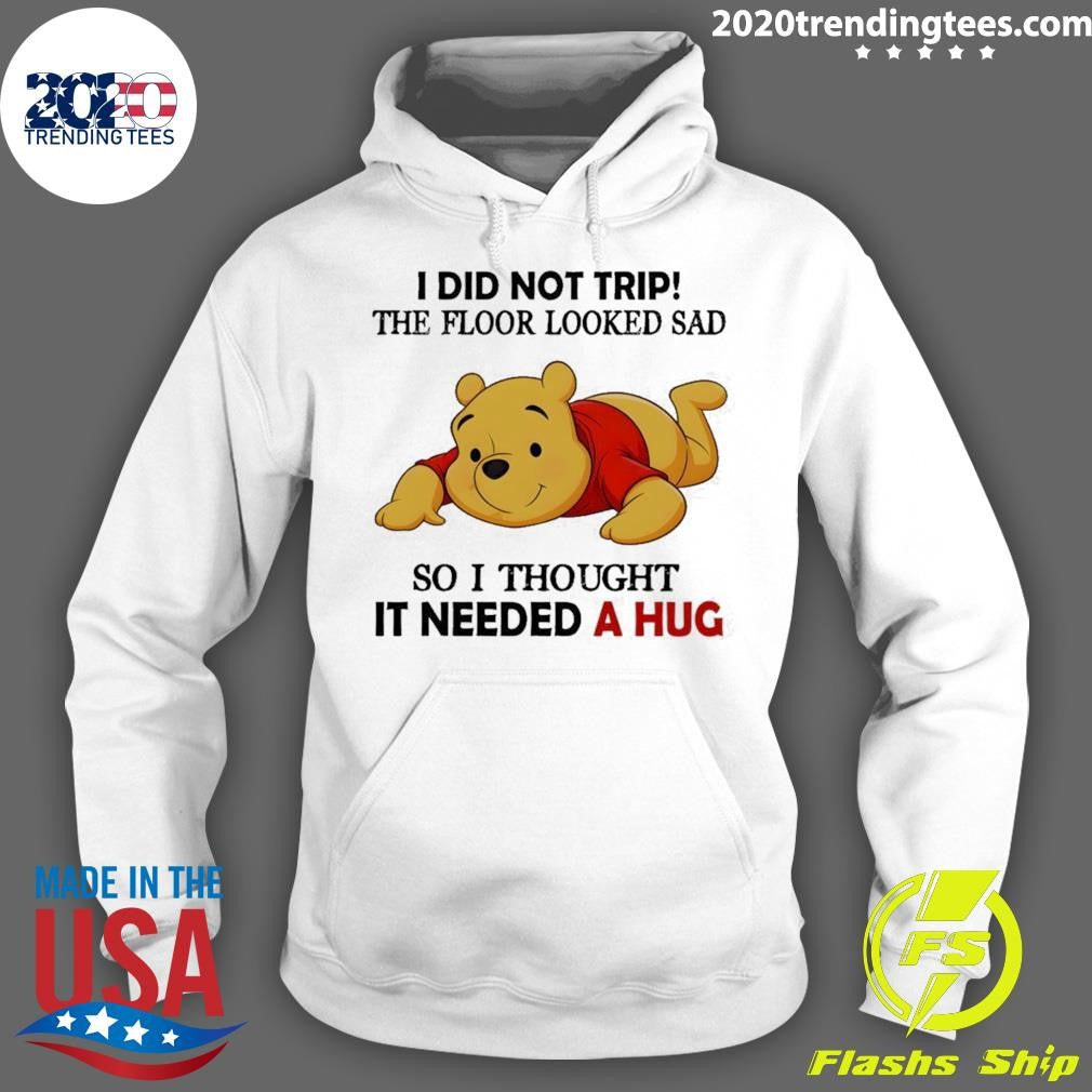 Pooh I Did Not Trip The Floor Looked Sad So I Thought It Needed A Hug Shirt