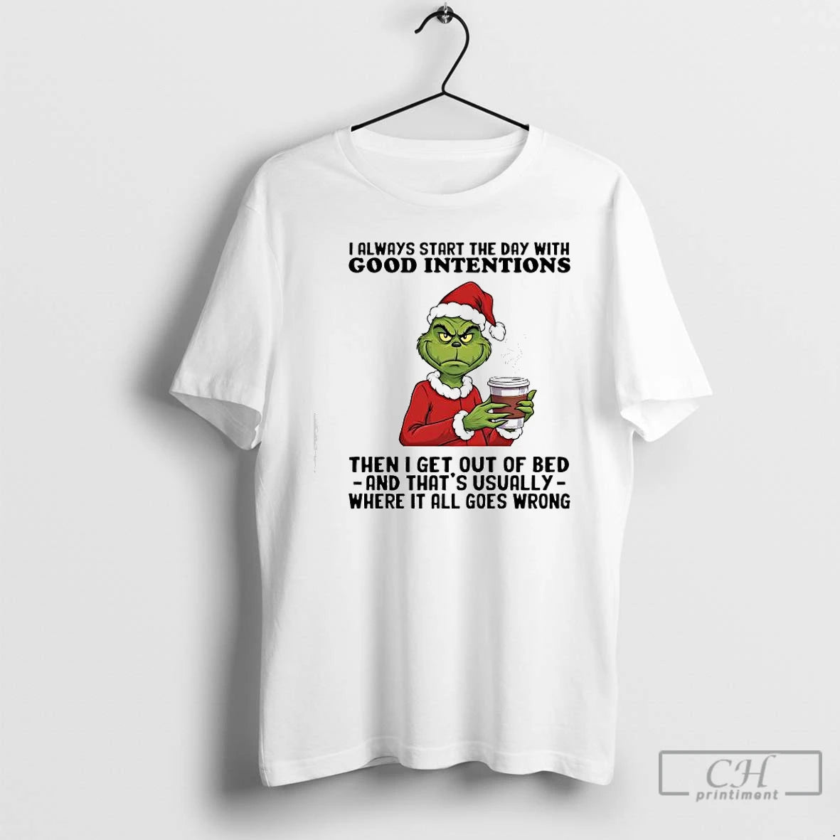 Premium Grinch Always Start The Day With Good Intentions Then I Get Out Of Bed