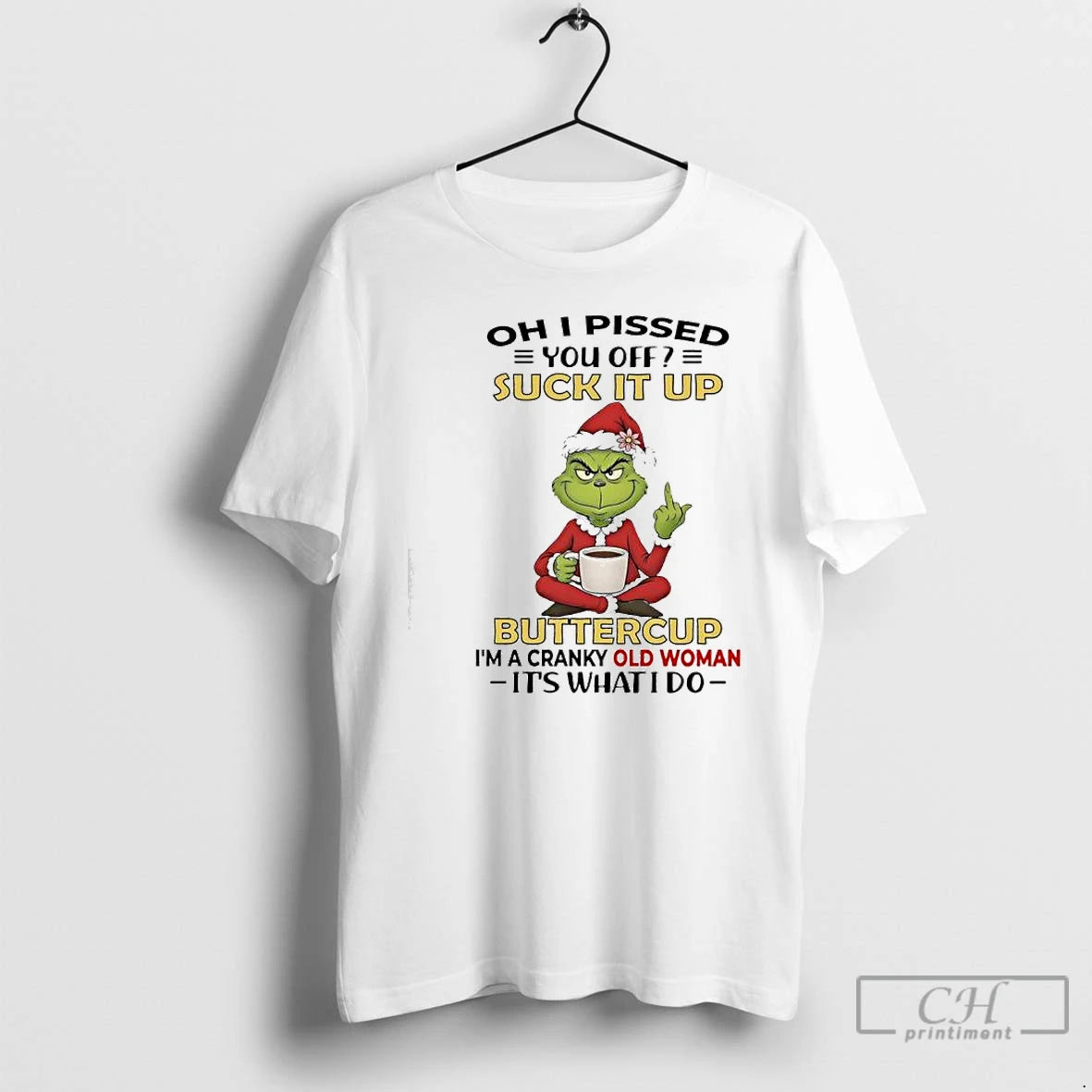 Premium Grinch Pissed You Off Suck It Up Buttercup Im A Cranky Old Woman Its