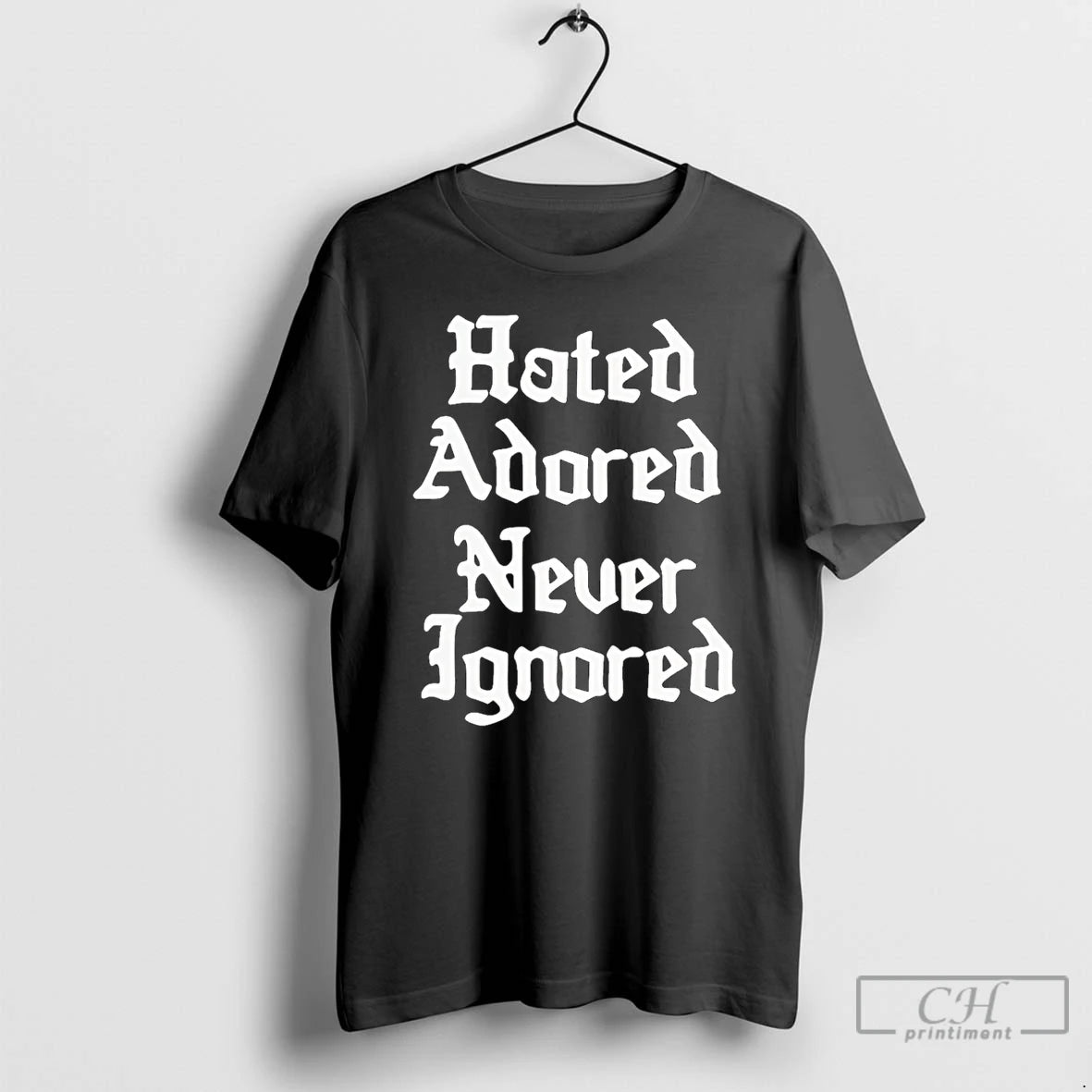 Premium Hated Adored Never Ignored