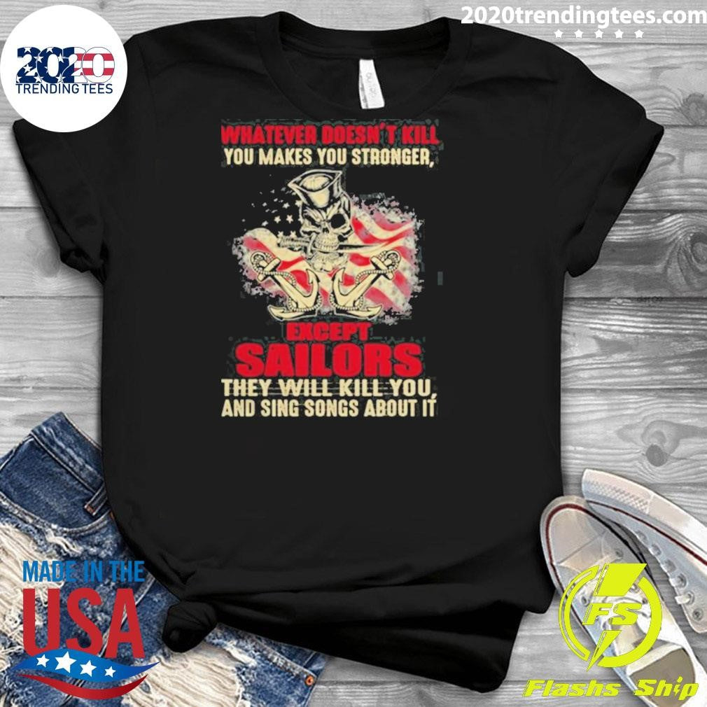 Premium Whatever Doesn’t Kill You Makes You Stronger Except Sailors Shirt