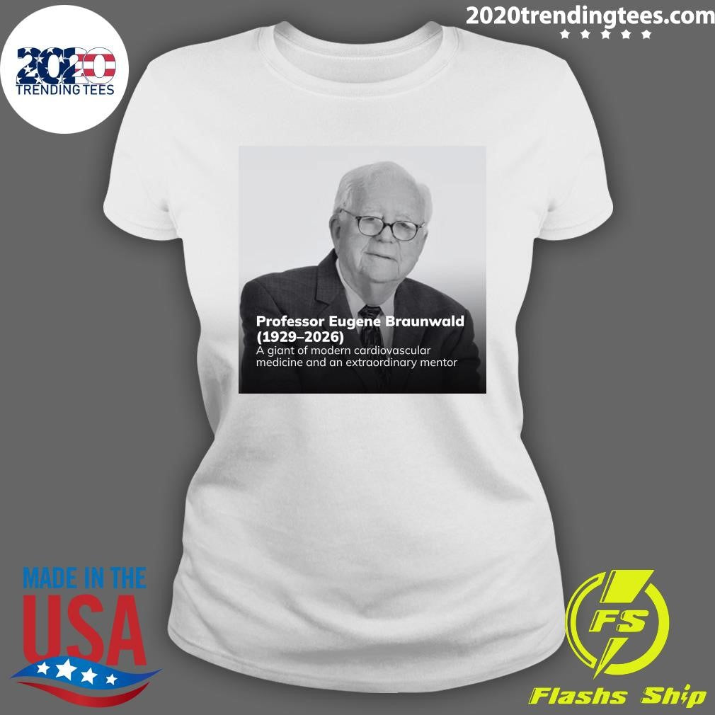 Professor Eugene Braunwald (1929-2026) A Giant Of Modern Cardiovascular Medicine And An Extraordinary Mentor Shirt