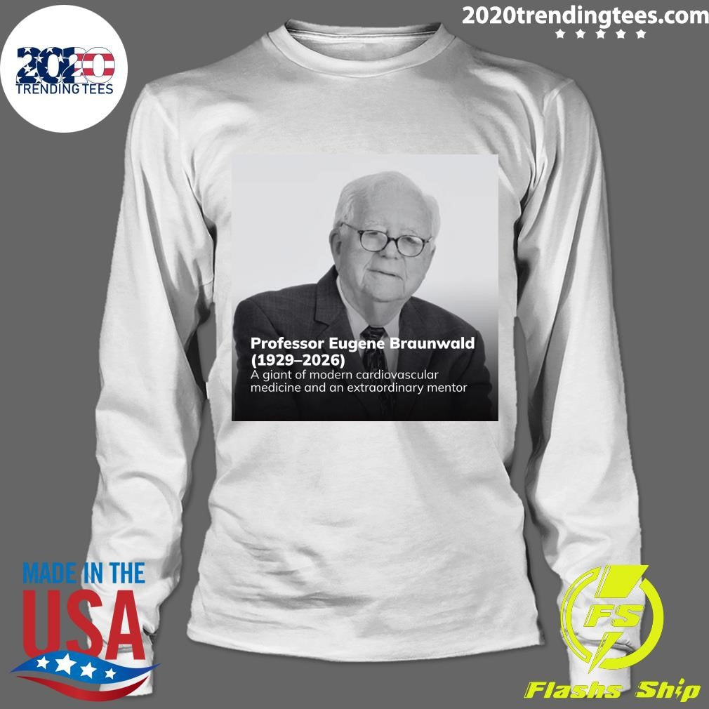 Professor Eugene Braunwald (1929-2026) A Giant Of Modern Cardiovascular Medicine And An Extraordinary Mentor Shirt