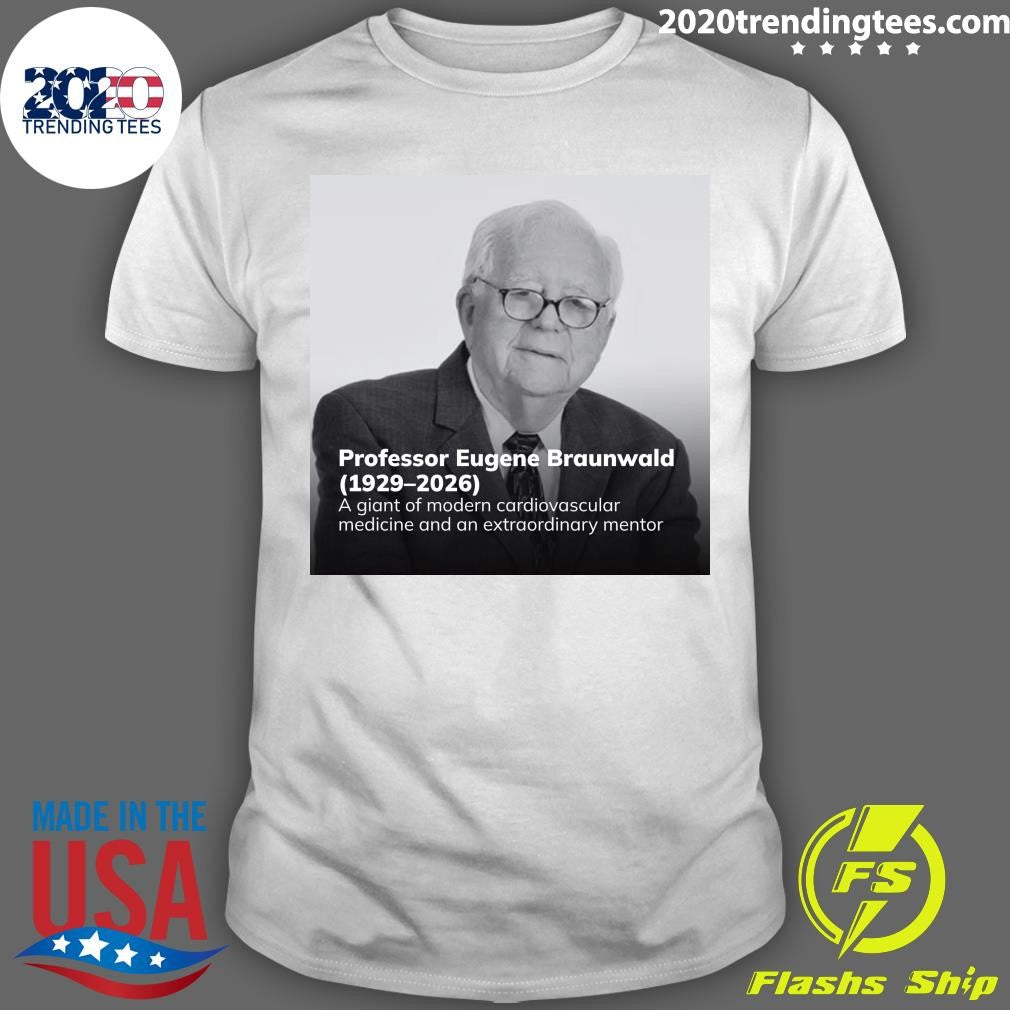 Professor Eugene Braunwald (1929-2026) A Giant Of Modern Cardiovascular Medicine And An Extraordinary Mentor Shirt