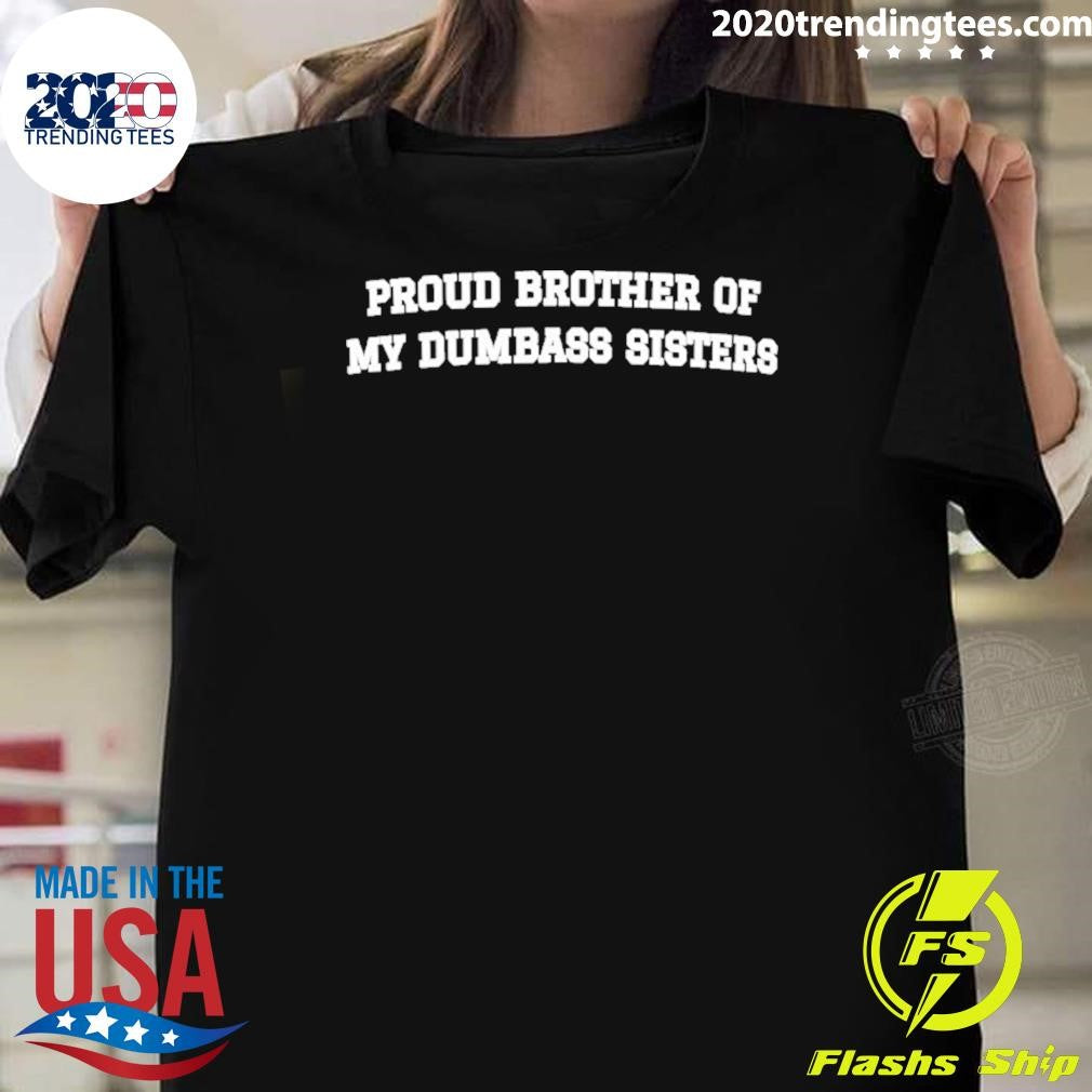Proud Brother Of My Dumbass Sisters Shirt