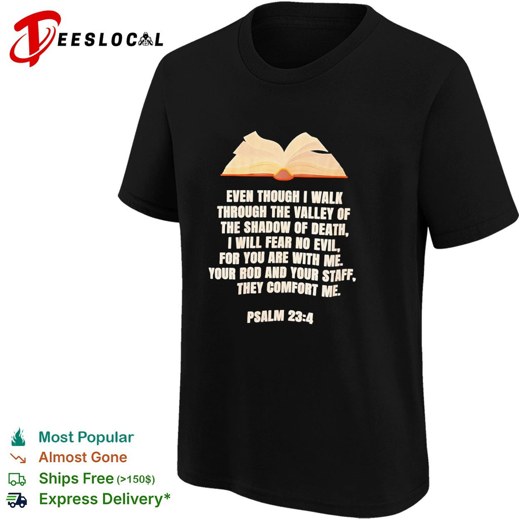 Psalm 23 4 Even though I walk through the valley of the shadow of death shirt