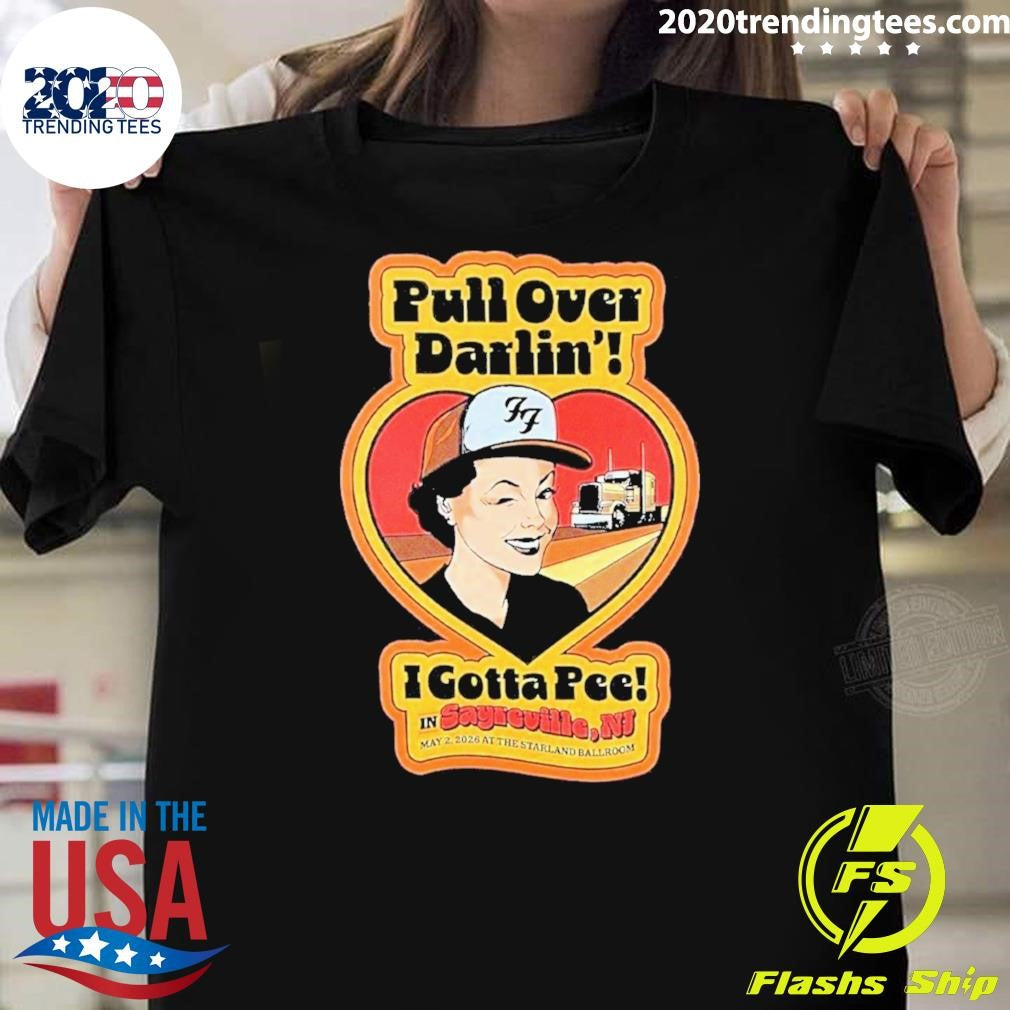 Pull Over Darlin I Gotta Pee in Sayreville May 2 2026 At The Starland Ballroom Shirt