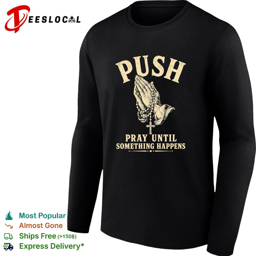 Push Pray Until Something Happens Faith Religious Prayer Christian Prayer shirt
