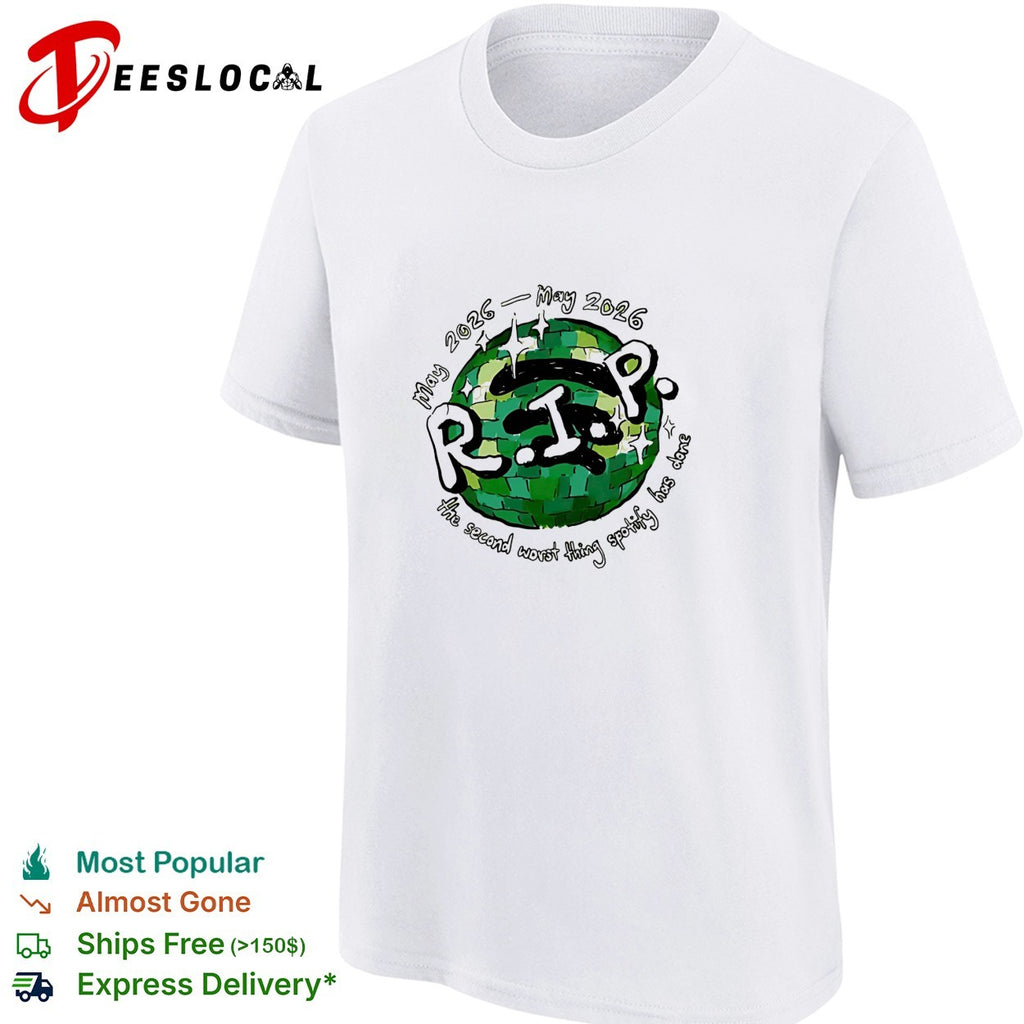 RIP Spotify disco ball second worst thing May 2025 2026 shirt