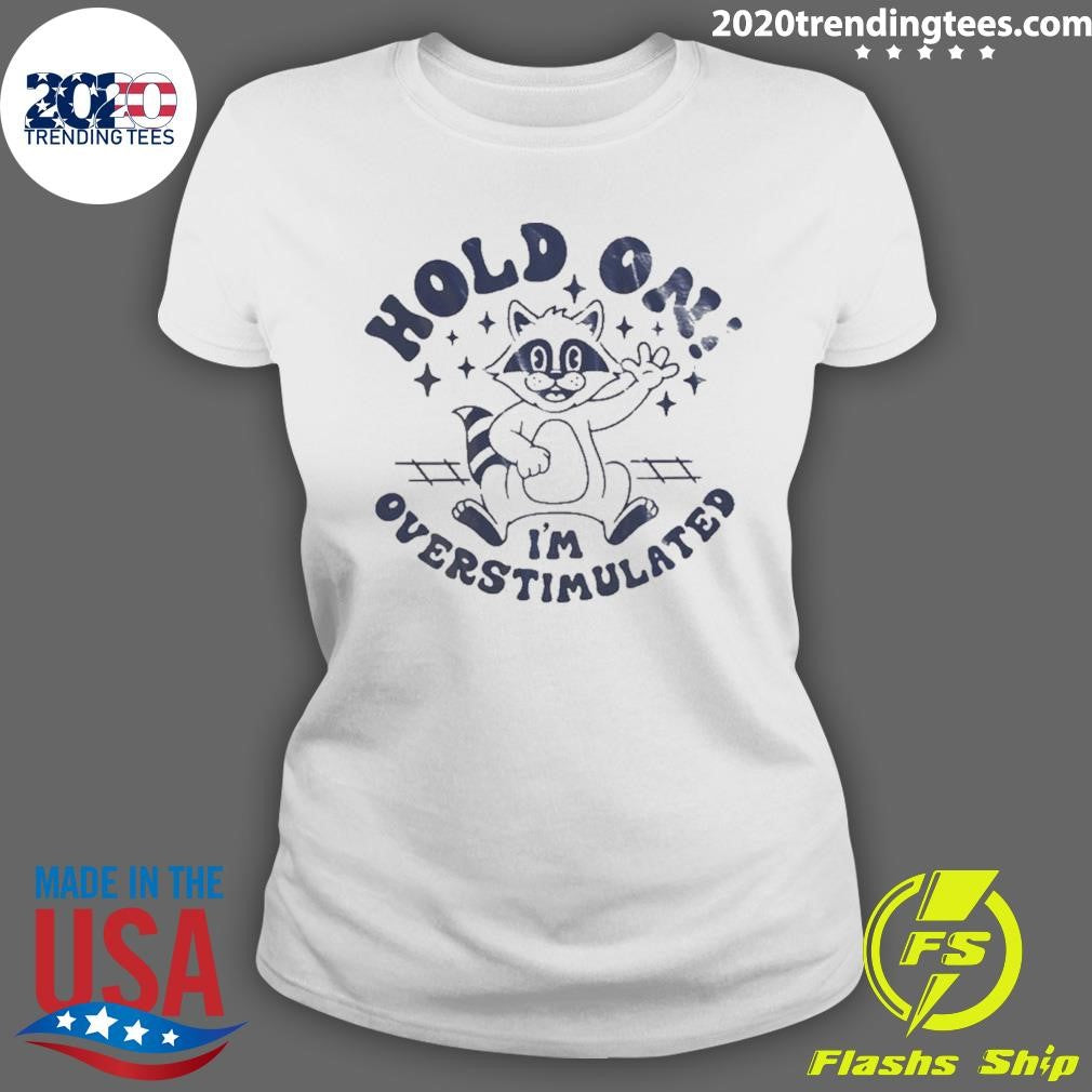 Raccoon Hold On I’m Overstimulated Shirt