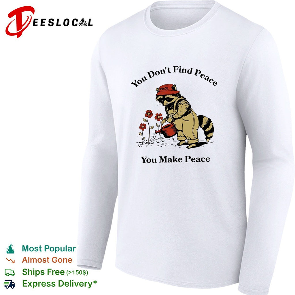Raccoon you don’t find peace you make peace farmer shirt