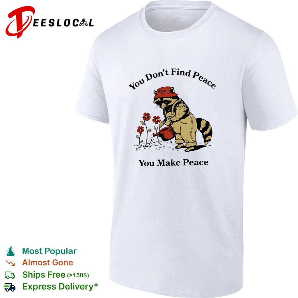 Raccoon you don’t find peace you make peace farmer shirt