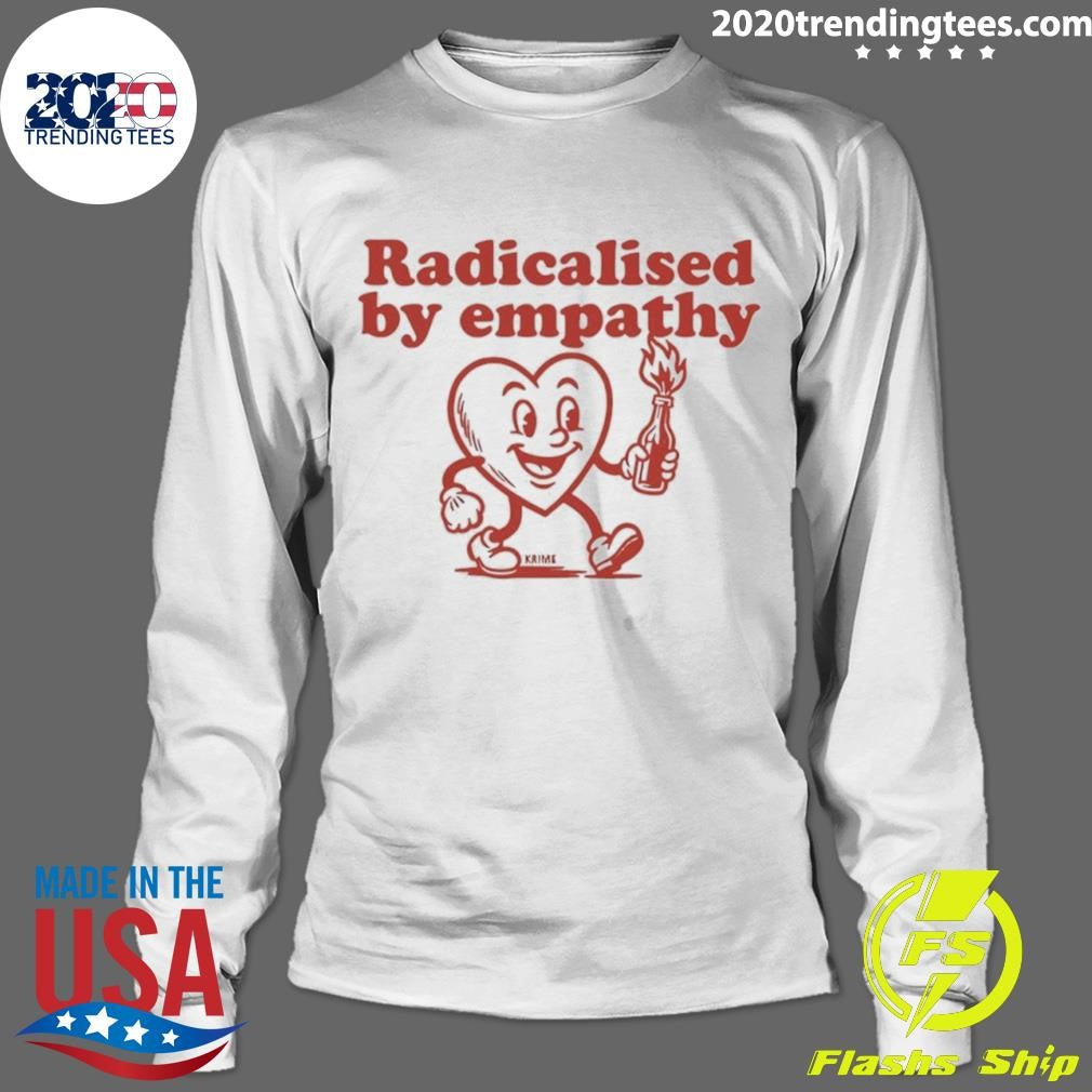 Radicalised By Empathy Heart Shirt