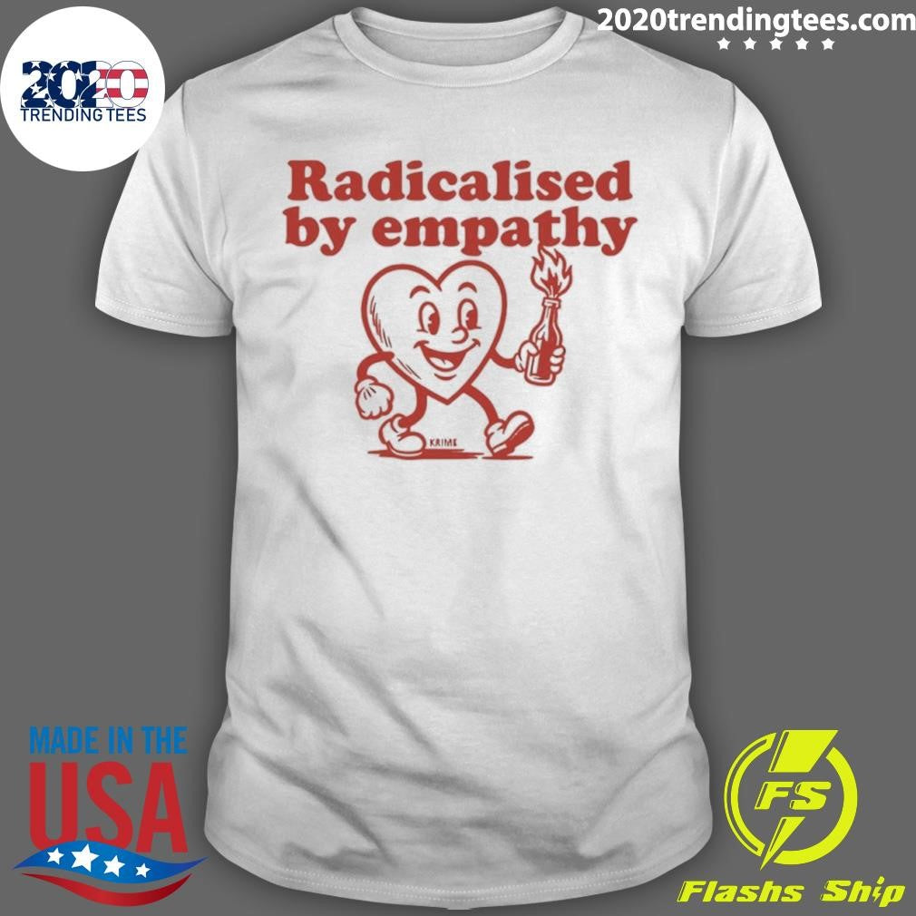 Radicalised By Empathy Heart Shirt