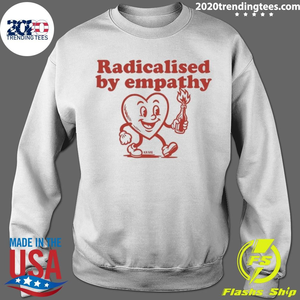 Radicalised By Empathy Heart Shirt