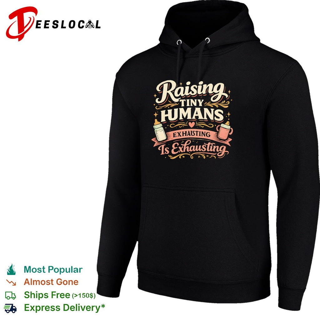 Raising Tiny Humans Is Exhausting shirt Raising Tiny Humans Is Exhausting design