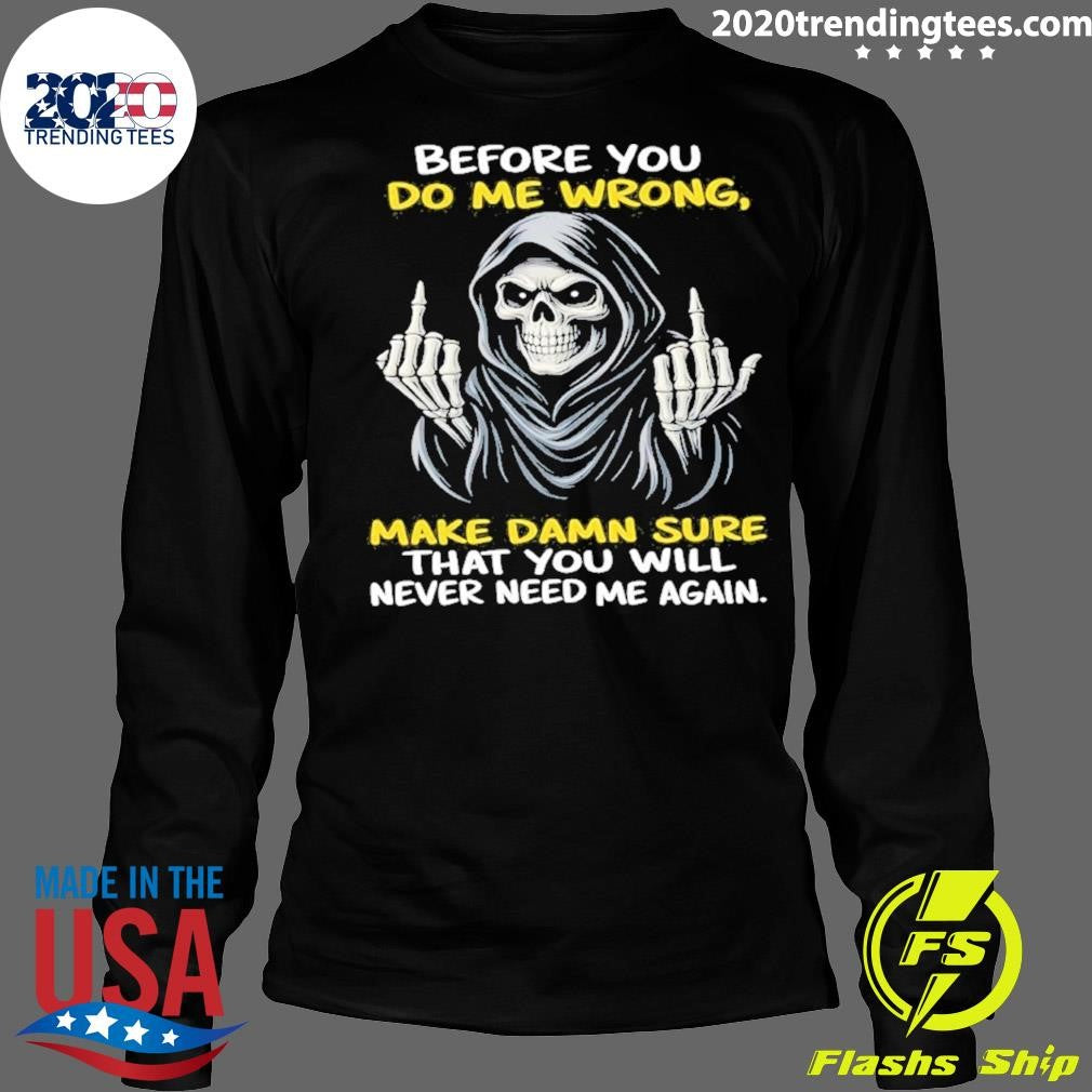 Reaper Middle Finger Before You Do Me Wrong Make Damn Sure That You Will Never Need Me Again Shirt